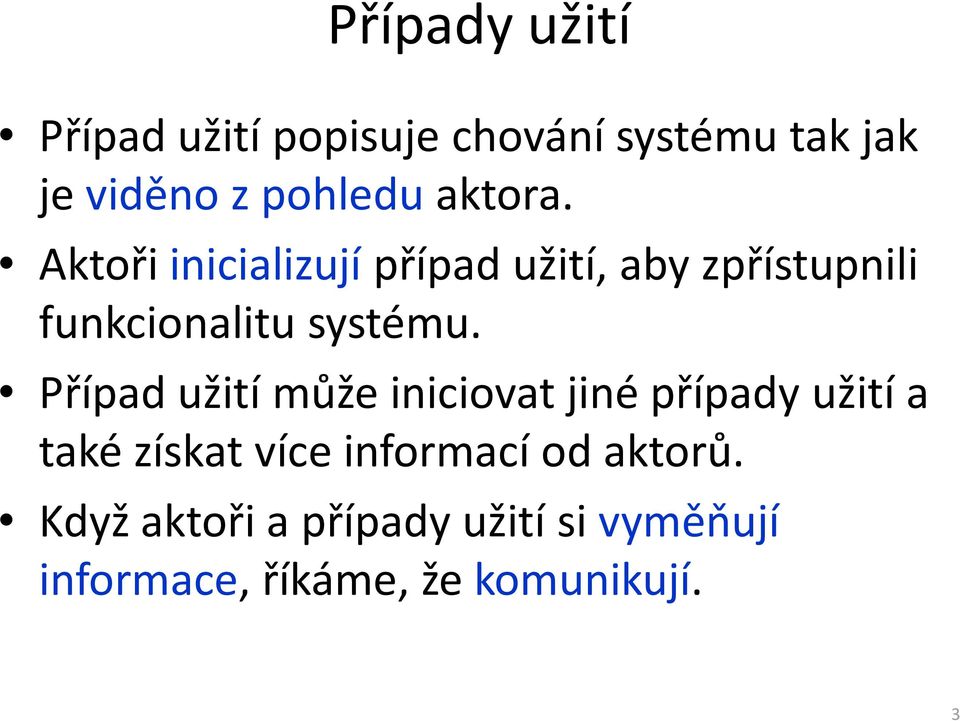 Případ užití může iniciovat jiné případy užití a také získat více informací od