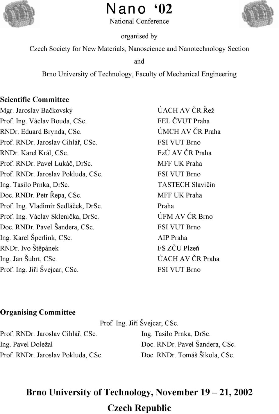 Ing. Tasilo Prnka, DrSc. Doc. RNDr. Petr Řepa, CSc. Prof. Ing. Vladimír Sedláček, DrSc. Prof. Ing. Václav Sklenička, DrSc. Doc. RNDr. Pavel Šandera, CSc. Ing. Karel Šperlink, CSc. RNDr. Ivo Štěpánek Ing.