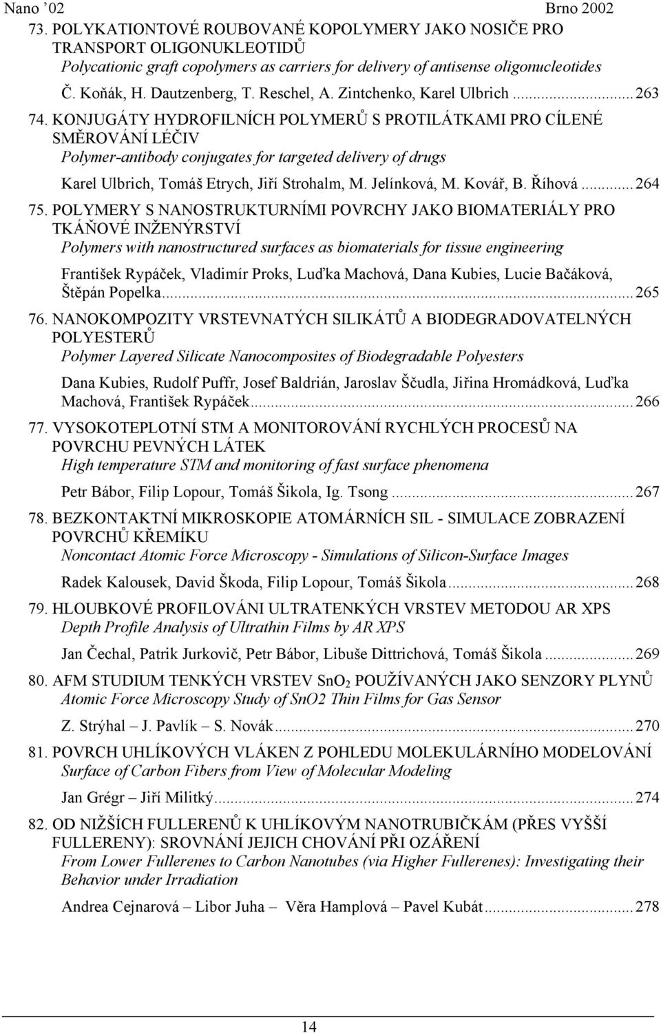 KONJUGÁTY HYDROFILNÍCH POLYMERŮ S PROTILÁTKAMI PRO CÍLENÉ SMĚROVÁNÍ LÉČIV Polymer-antibody conjugates for targeted delivery of drugs Karel Ulbrich, Tomáš Etrych, Jiří Strohalm, M. Jelínková, M.