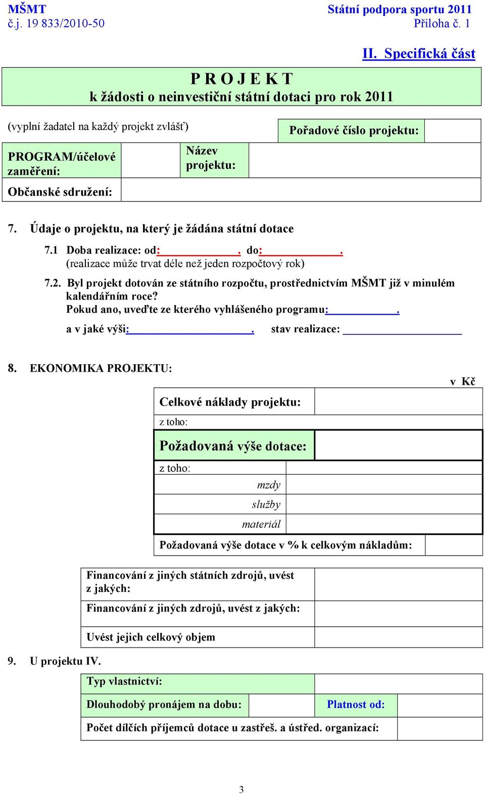 1 Doba realizace: od:. do:. (realizace může trvat déle než jeden rozpočtový rok) 7.2. Byl projekt dotován ze státního rozpočtu, prostřednictvím MŠMT již v minulém kalendářním roce?