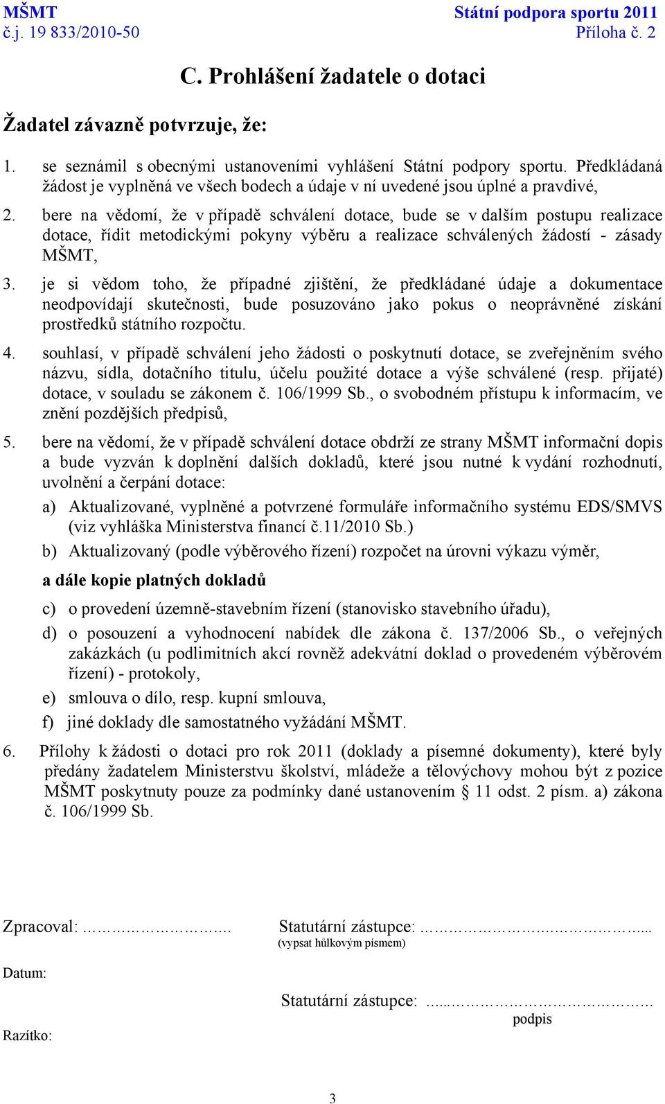 bere na vědomí, že v případě schválení dotace, bude se v dalším postupu realizace dotace, řídit metodickými pokyny výběru a realizace schválených žádostí - zásady MŠMT, 3.