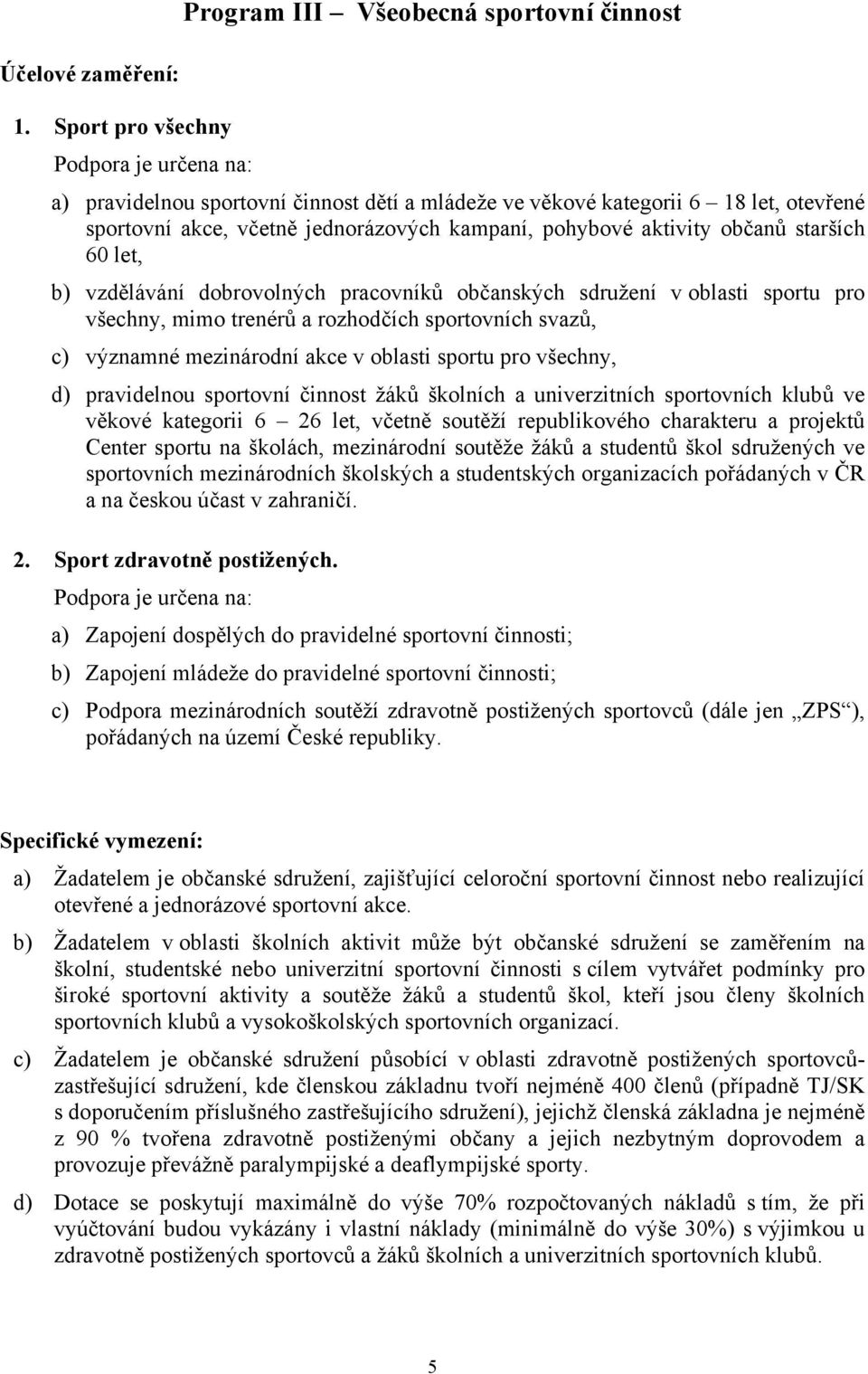 starších 60 let, b) vzdělávání dobrovolných pracovníků občanských sdružení v oblasti sportu pro všechny, mimo trenérů a rozhodčích sportovních svazů, c) významné mezinárodní akce v oblasti sportu pro