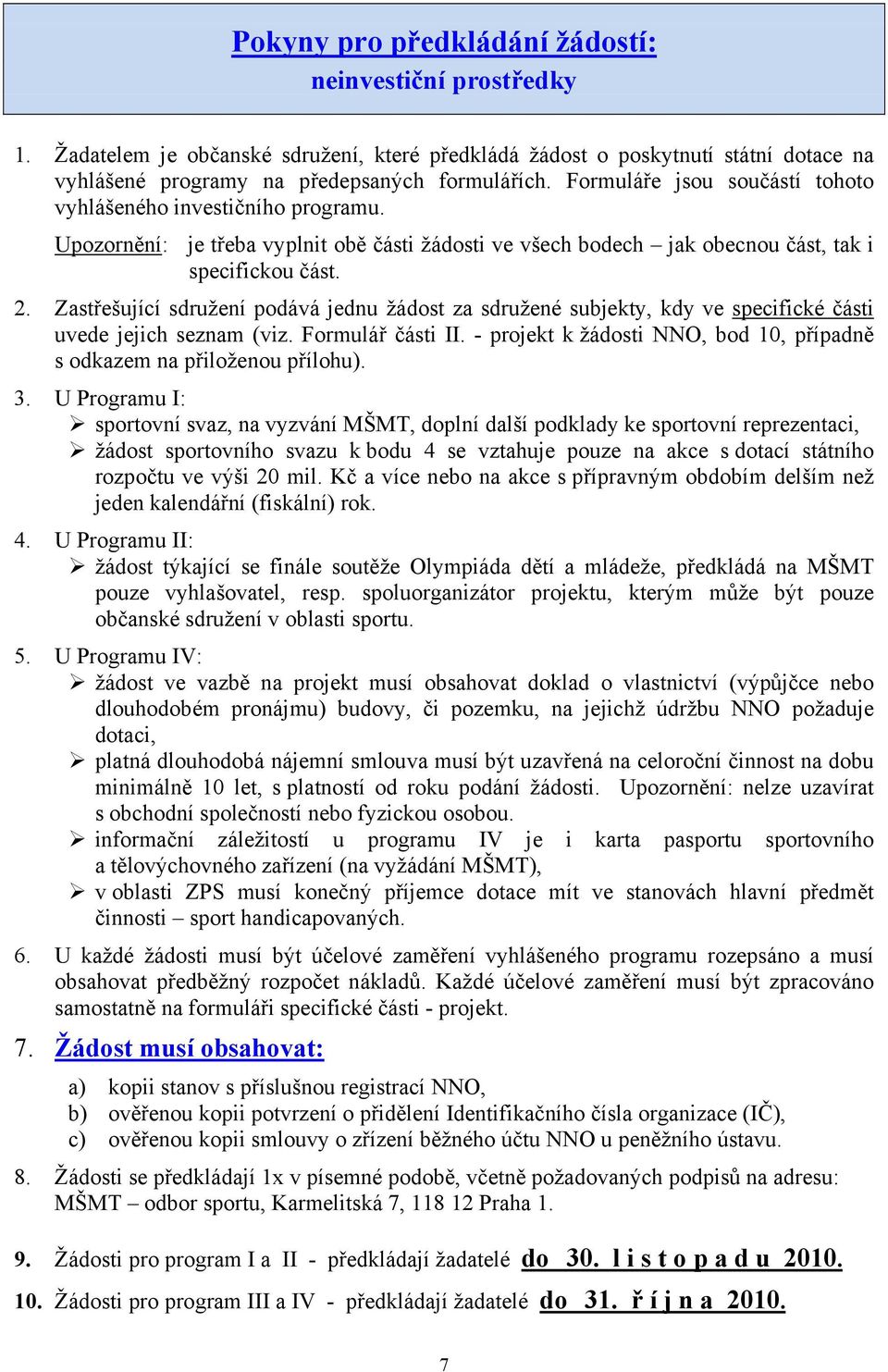 Zastřešující sdružení podává jednu žádost za sdružené subjekty, kdy ve specifické části uvede jejich seznam (viz. Formulář části II.