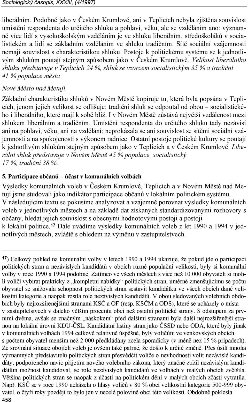 je ve shluku liberálním, středoškoláků v socialistickém a lidí se základním vzděláním ve shluku tradičním. Sítě sociální vzájemnosti nemají souvislost s charakteristikou shluku.