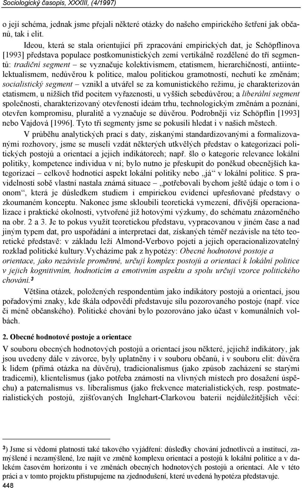 kolektivismem, etatismem, hierarchičností, antiintelektualismem, nedůvěrou k politice, malou politickou gramotností, nechutí ke změnám; socialistický segment vznikl a utvářel se za komunistického