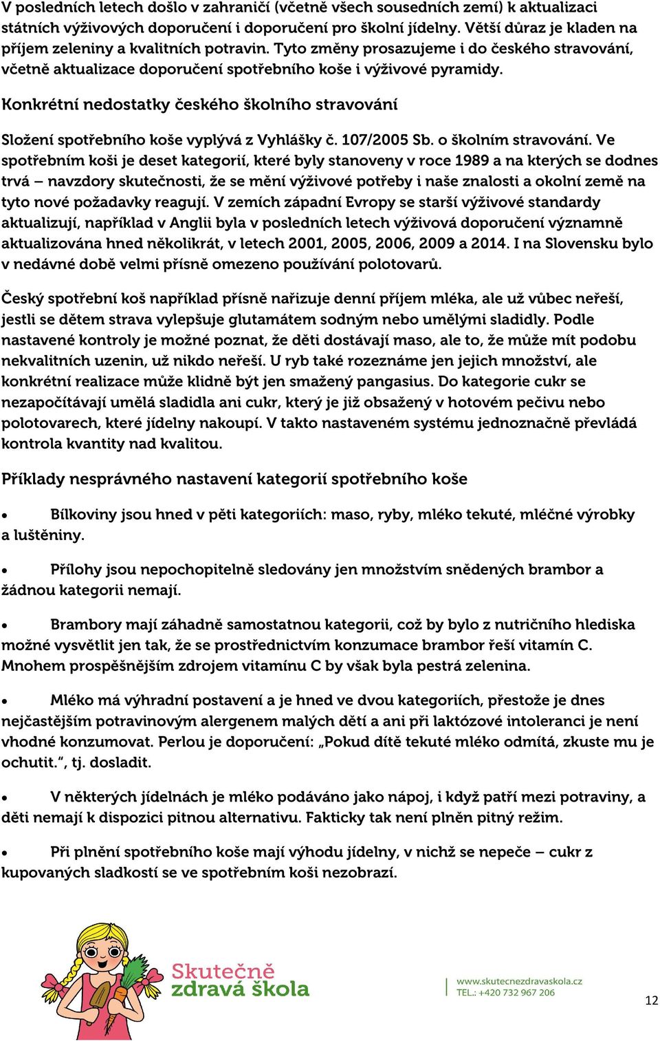 Konkrétní nedostatky českého školního stravování Složení spotřebního koše vyplývá z Vyhlášky č. 107/2005 Sb. o školním stravování.