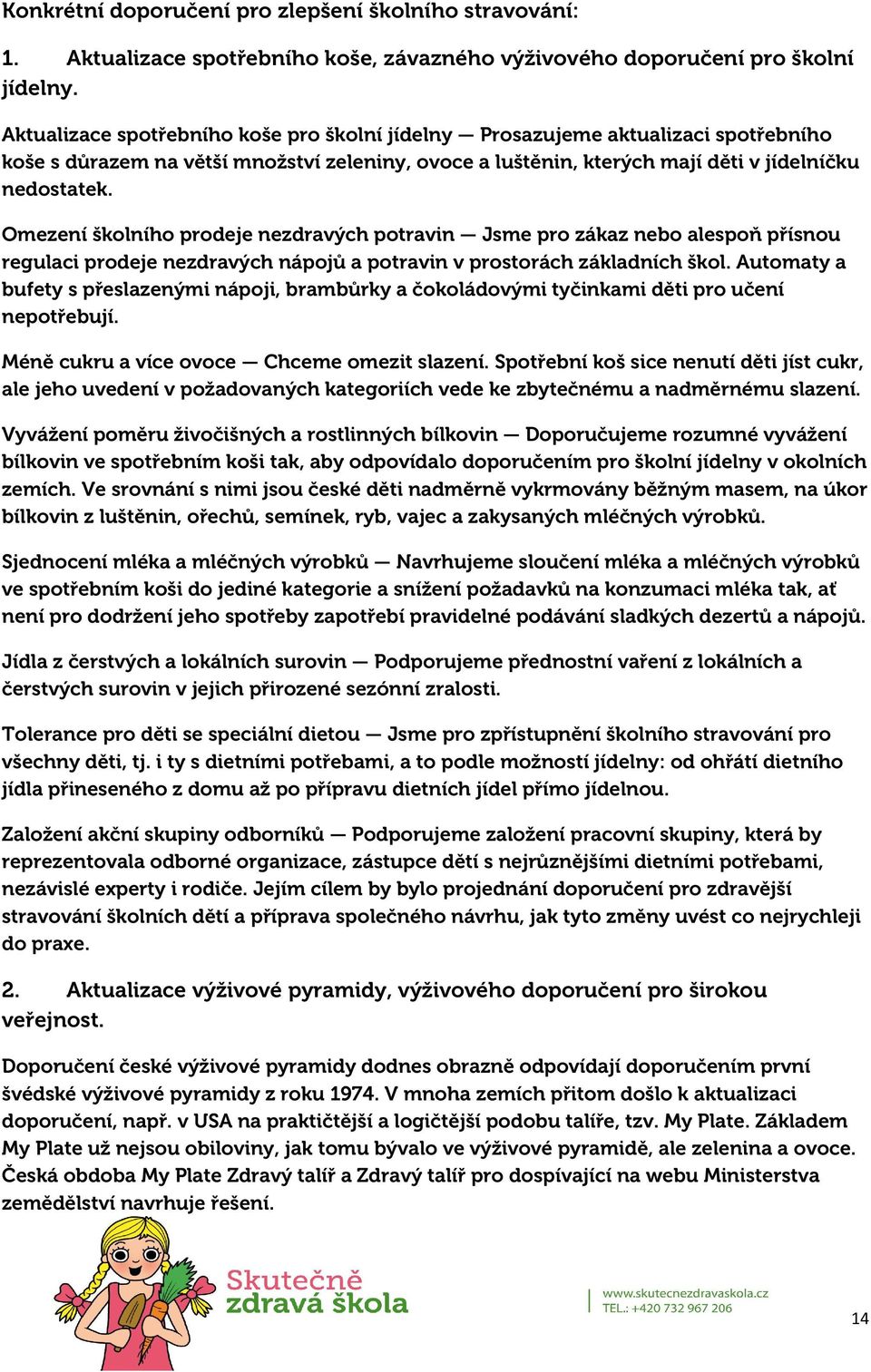 Omezení školního prodeje nezdravých potravin Jsme pro zákaz nebo alespoň přísnou regulaci prodeje nezdravých nápojů a potravin v prostorách základních škol.