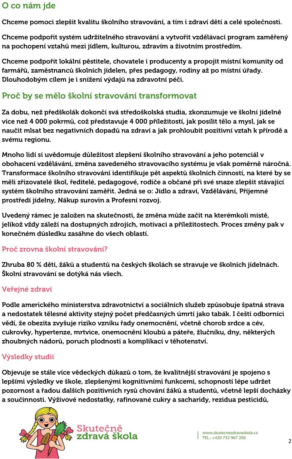 Chceme podpořit lokální pěstitele, chovatele i producenty a propojit místní komunity od farmářů, zaměstnanců školních jídelen, přes pedagogy, rodiny až po místní úřady.