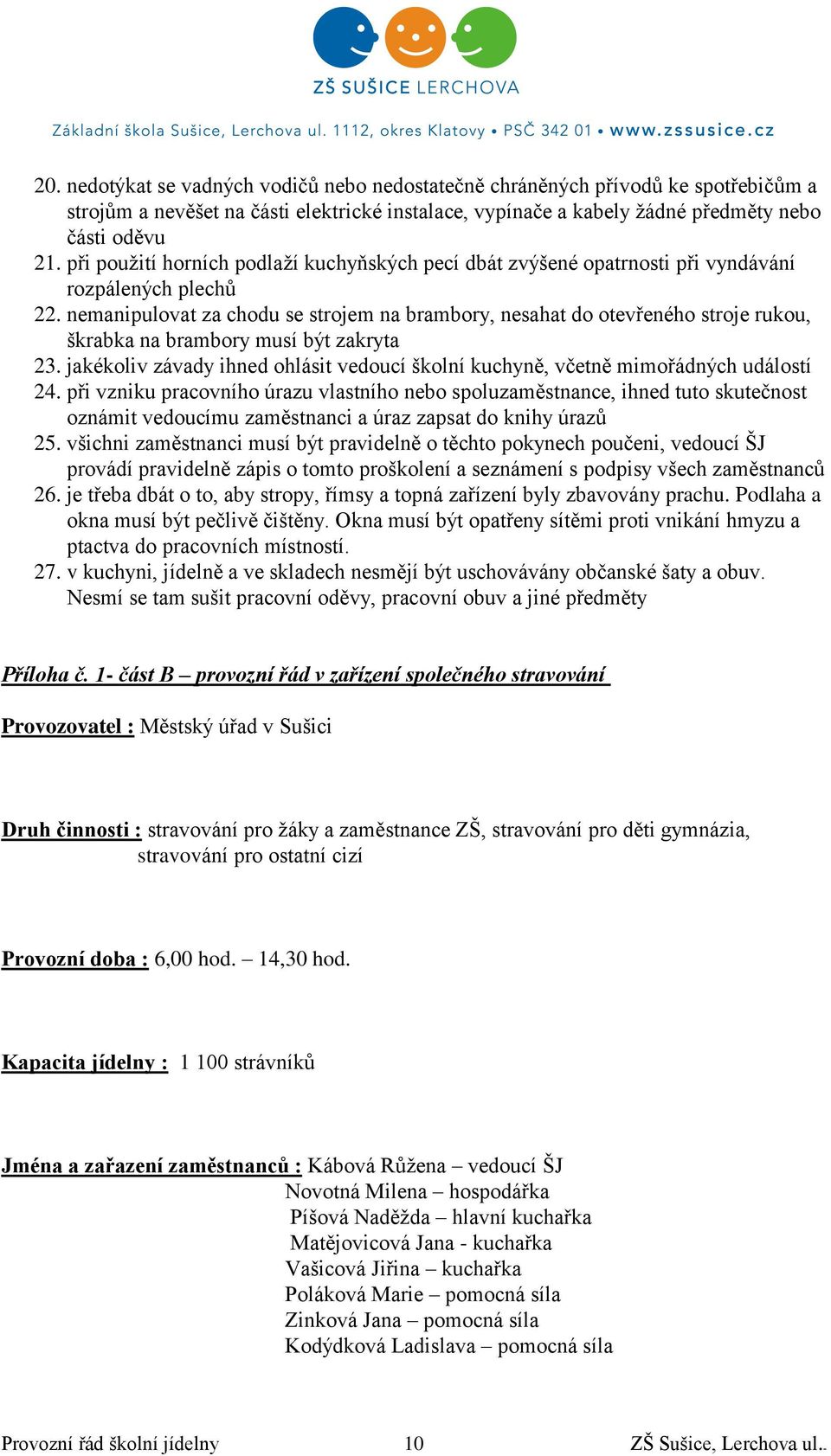 nemanipulovat za chodu se strojem na brambory, nesahat do otevřeného stroje rukou, škrabka na brambory musí být zakryta 23.