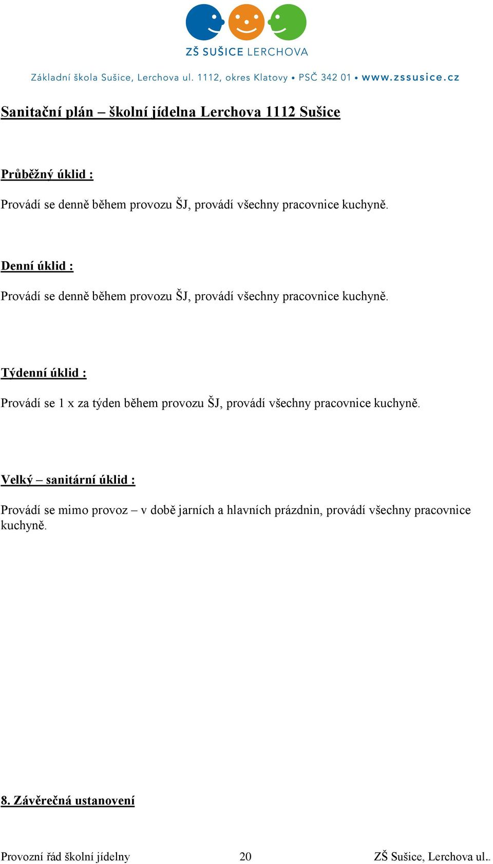 Týdenní úklid : Provádí se 1 x za týden během provozu ŠJ, provádí všechny pracovnice kuchyně.