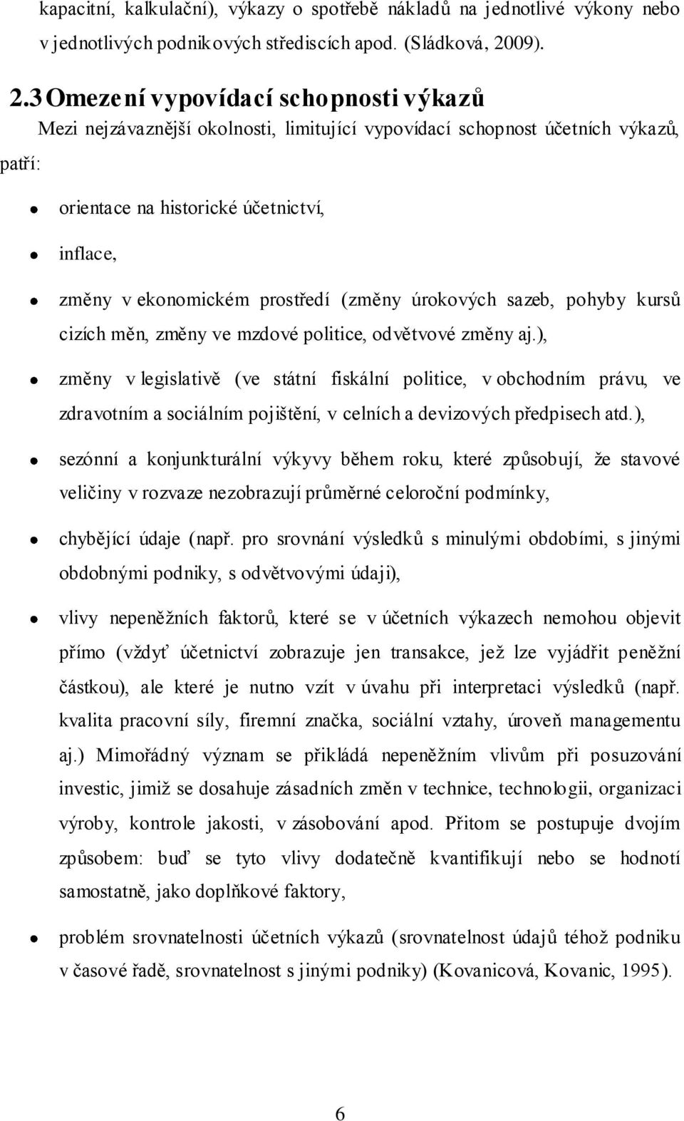 3 Omezení vypovídací schopnosti výkazů Mezi nejzávaznější okolnosti, limitující vypovídací schopnost účetních výkazů, patří: orientace na historické účetnictví, inflace, změny v ekonomickém prostředí