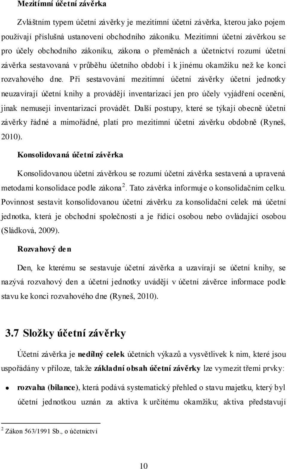 dne. Při sestavování mezitímní účetní závěrky účetní jednotky neuzavírají účetní knihy a provádějí inventarizaci jen pro účely vyjádření ocenění, jinak nemusejí inventarizaci provádět.