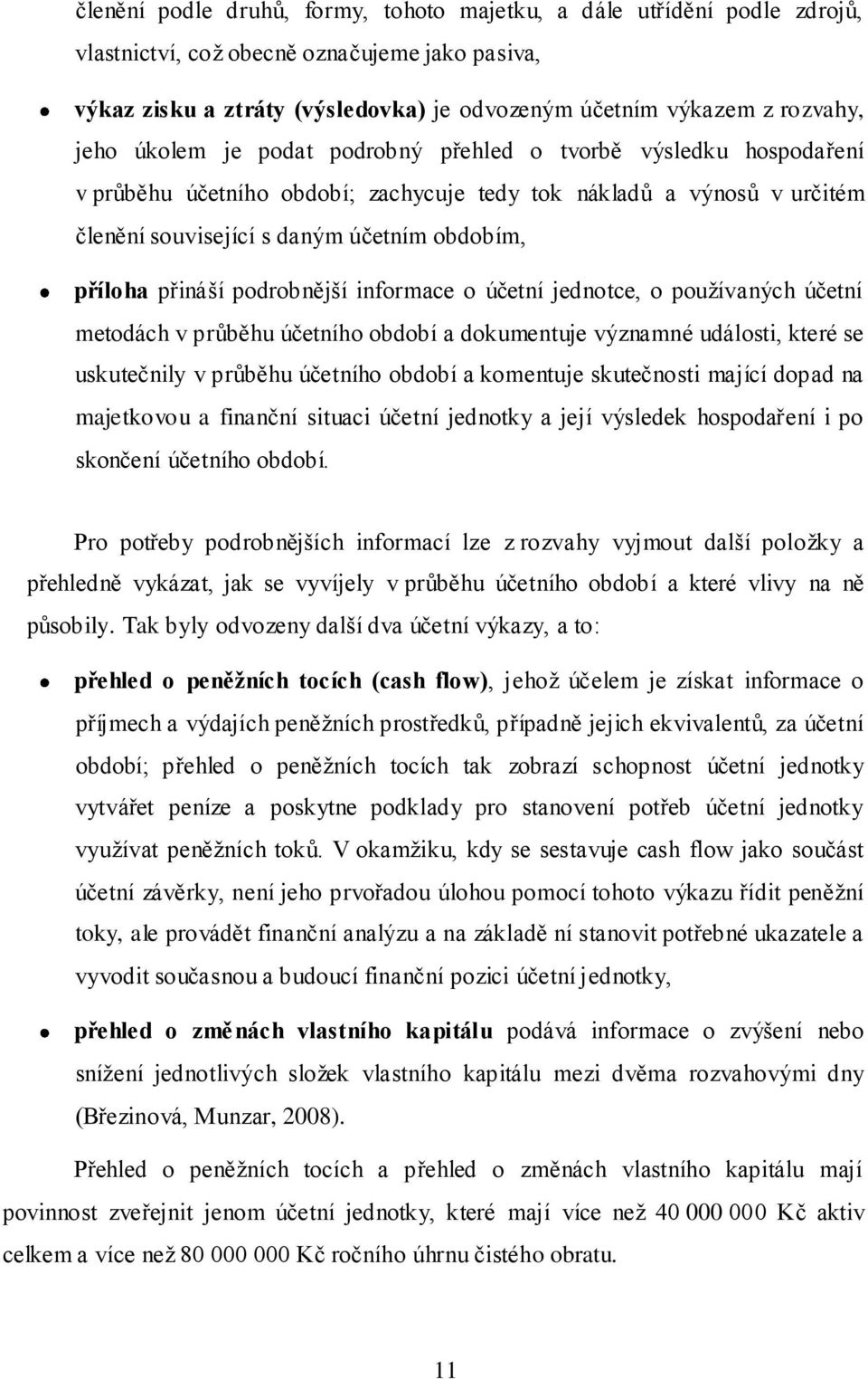 přináší podrobnější informace o účetní jednotce, o používaných účetní metodách v průběhu účetního období a dokumentuje významné události, které se uskutečnily v průběhu účetního období a komentuje