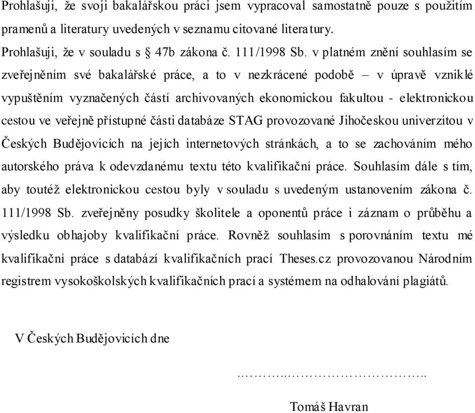 veřejně přístupné části databáze STAG provozované Jihočeskou univerzitou v Českých Budějovicích na jejích internetových stránkách, a to se zachováním mého autorského práva k odevzdanému textu této