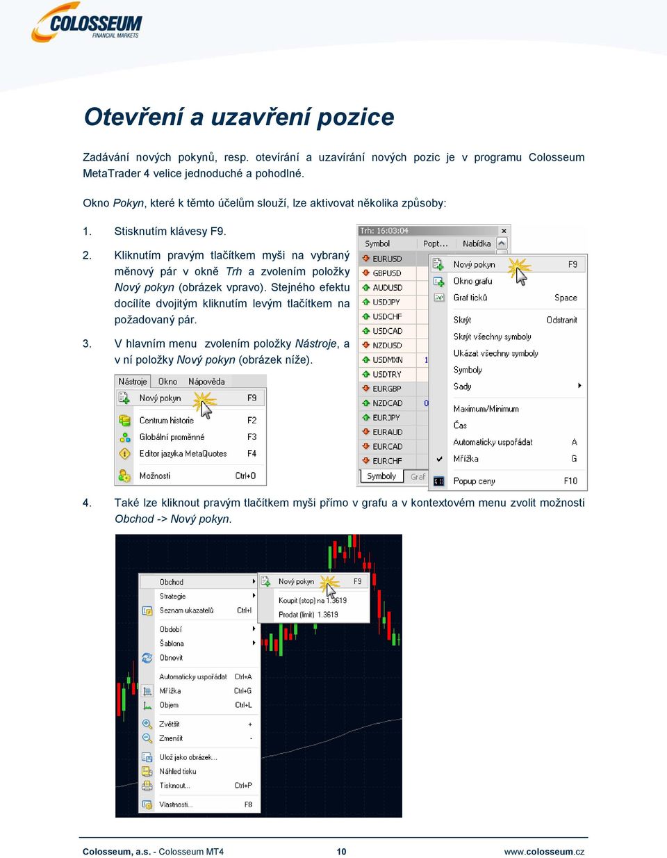 Kliknutím pravým tlačítkem myši na vybraný měnový pár v okně Trh a zvolením položky Nový pokyn (obrázek vpravo).