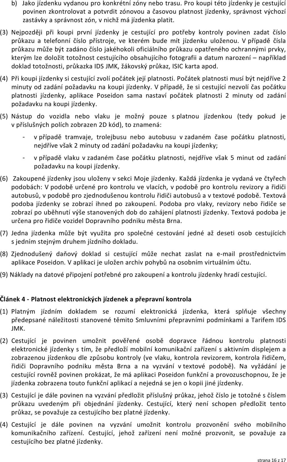 (3) Nejpozději při koupi první jízdenky je cestující pro potřeby kontroly povinen zadat číslo průkazu a telefonní číslo přístroje, ve kterém bude mít jízdenku uloženou.