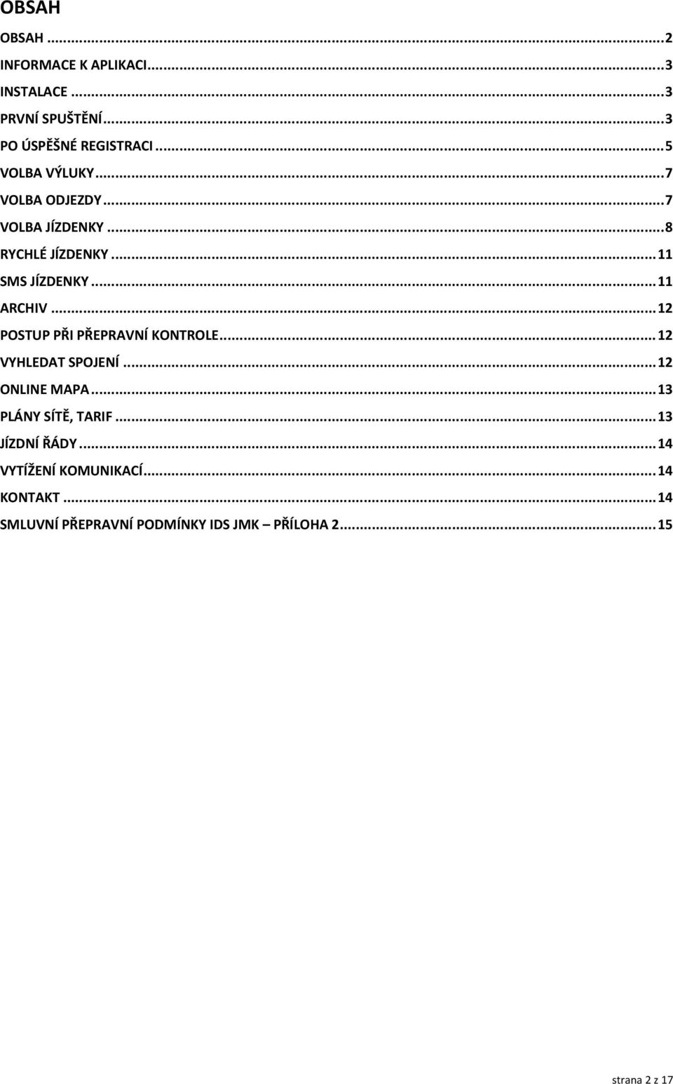 .. 12 POSTUP PŘI PŘEPRAVNÍ KONTROLE... 12 VYHLEDAT SPOJENÍ... 12 ONLINE MAPA... 13 PLÁNY SÍTĚ, TARIF.