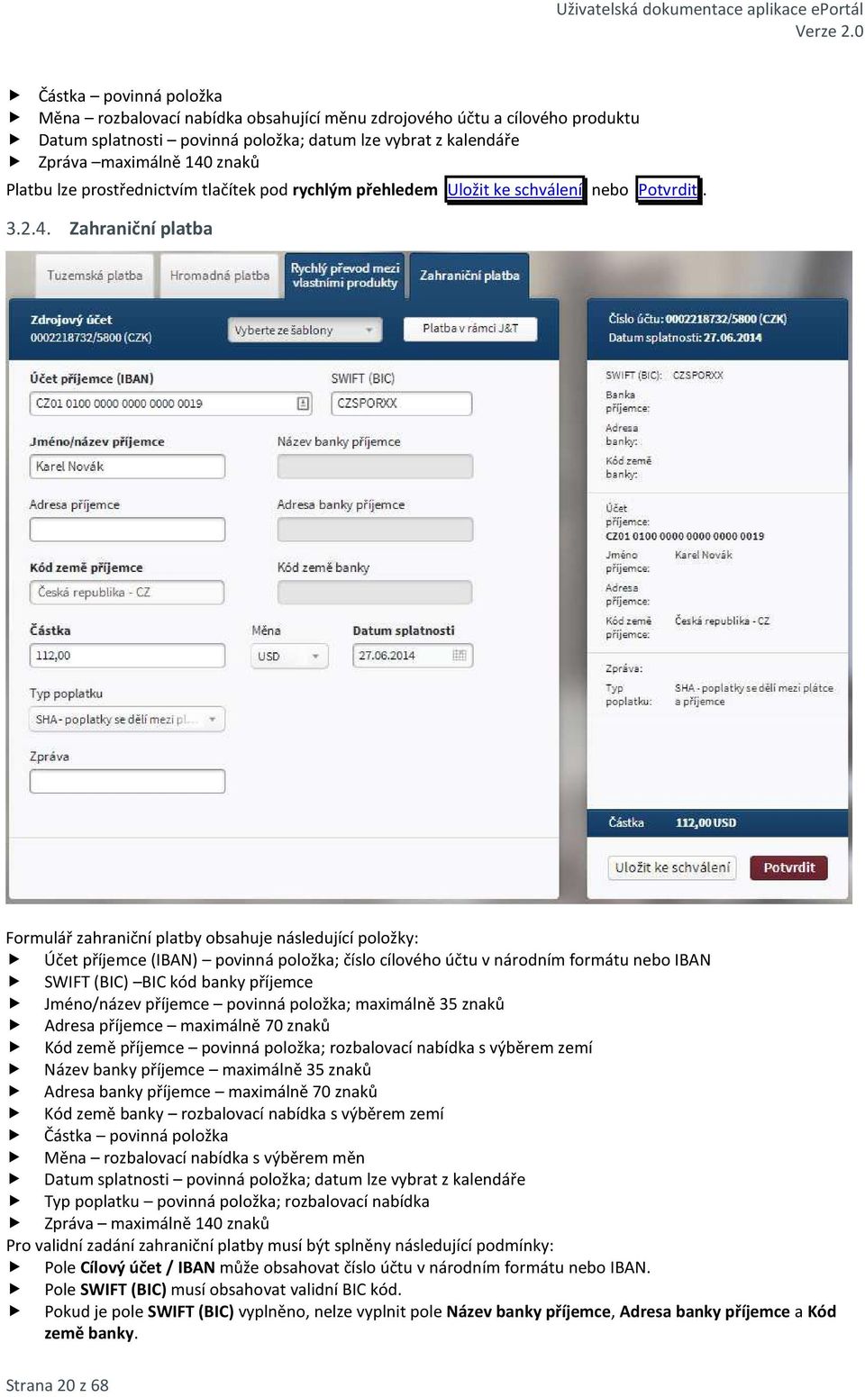 Zahraniční platba Formulář zahraniční platby obsahuje následující položky: Účet příjemce (IBAN) povinná položka; číslo cílového účtu v národním formátu nebo IBAN SWIFT (BIC) BIC kód banky příjemce