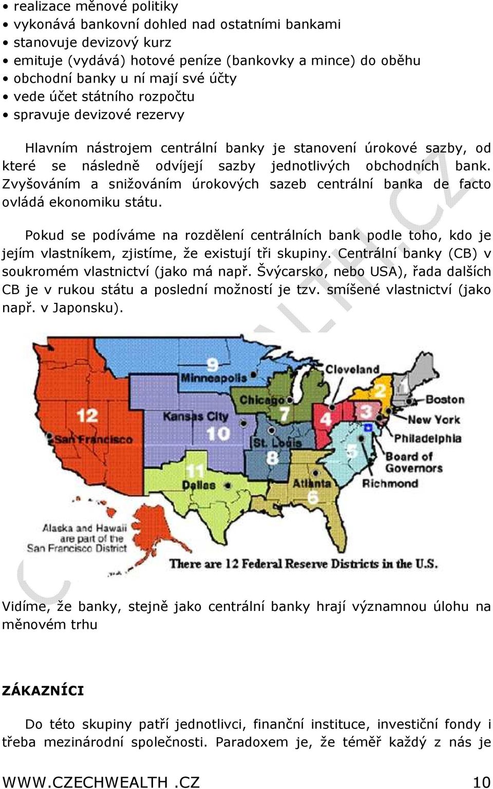 Zvyšováním a snižováním úrokových sazeb centrální banka de facto ovládá ekonomiku státu.