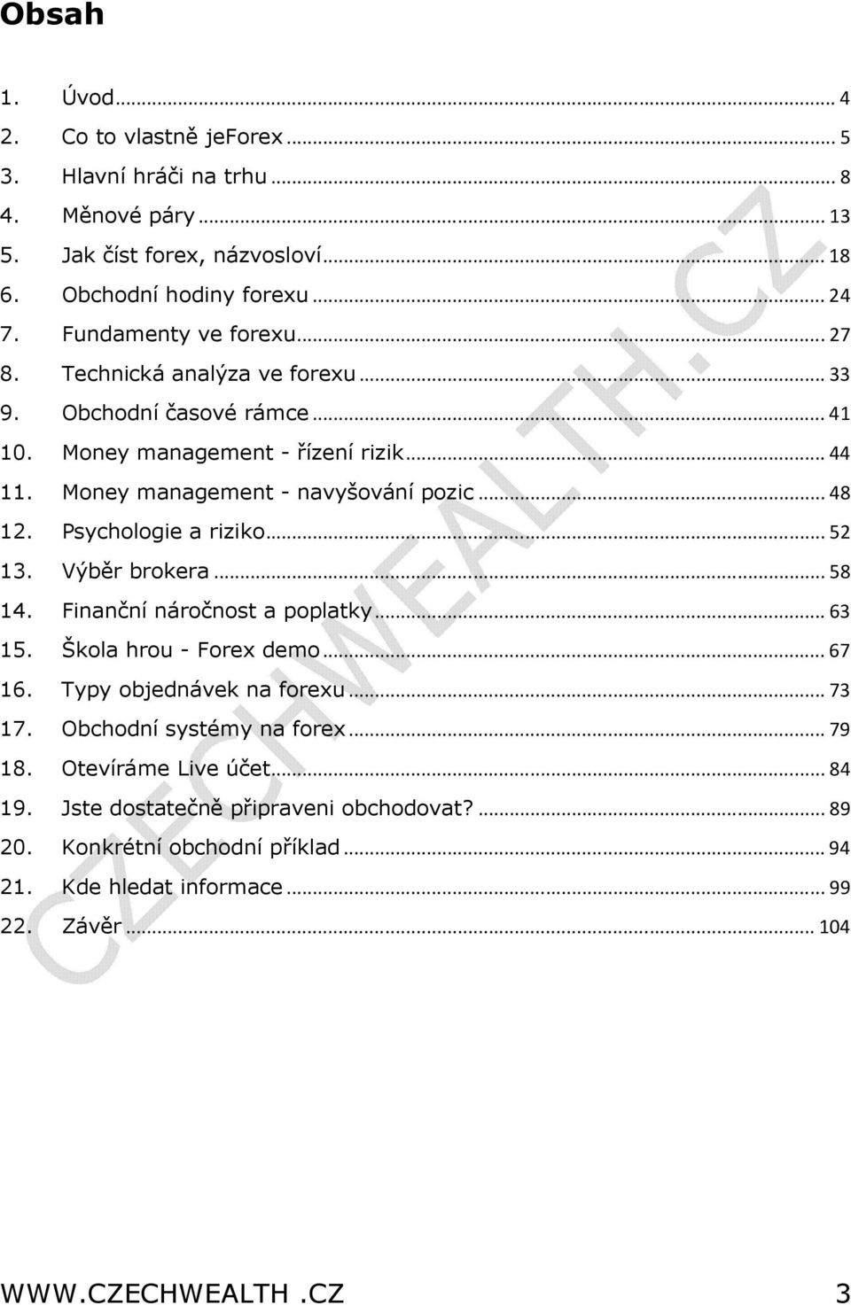 Psychologie a riziko... 52 13. Výběr brokera... 58 14. Finanční náročnost a poplatky... 63 15. Škola hrou - Forex demo... 67 16. Typy objednávek na forexu... 73 17.