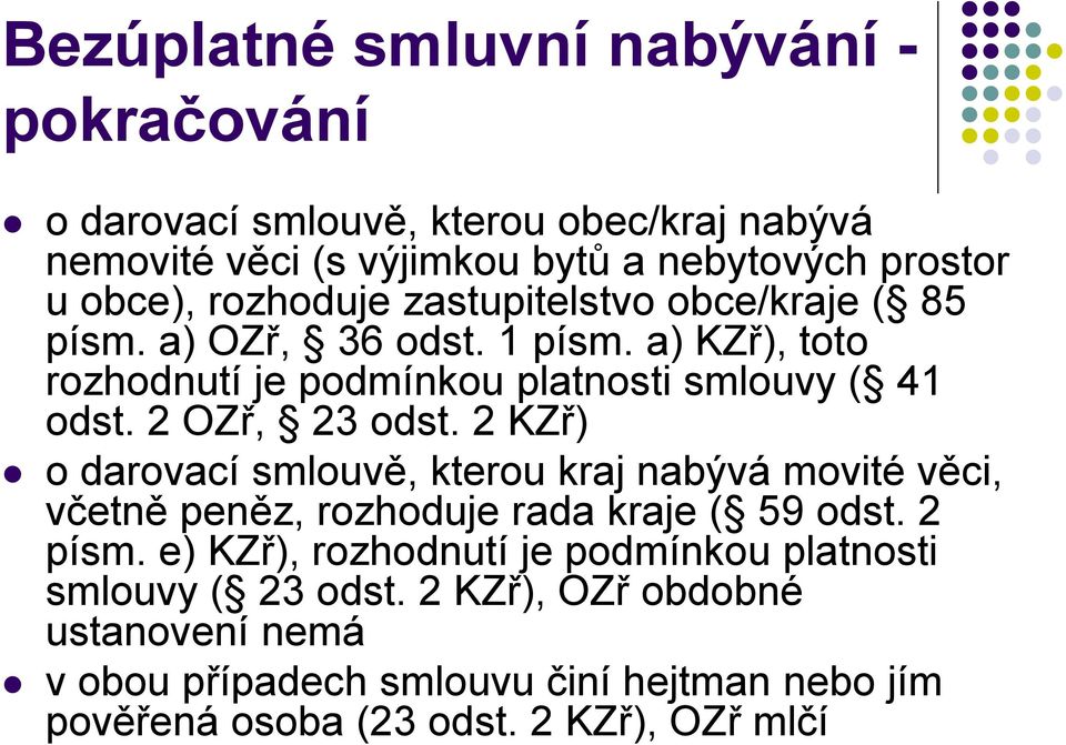 2 OZř, 23 odst. 2 KZř) o darovací smlouvě, kterou kraj nabývá movité věci, včetně peněz, rozhoduje rada kraje ( 59 odst. 2 písm.