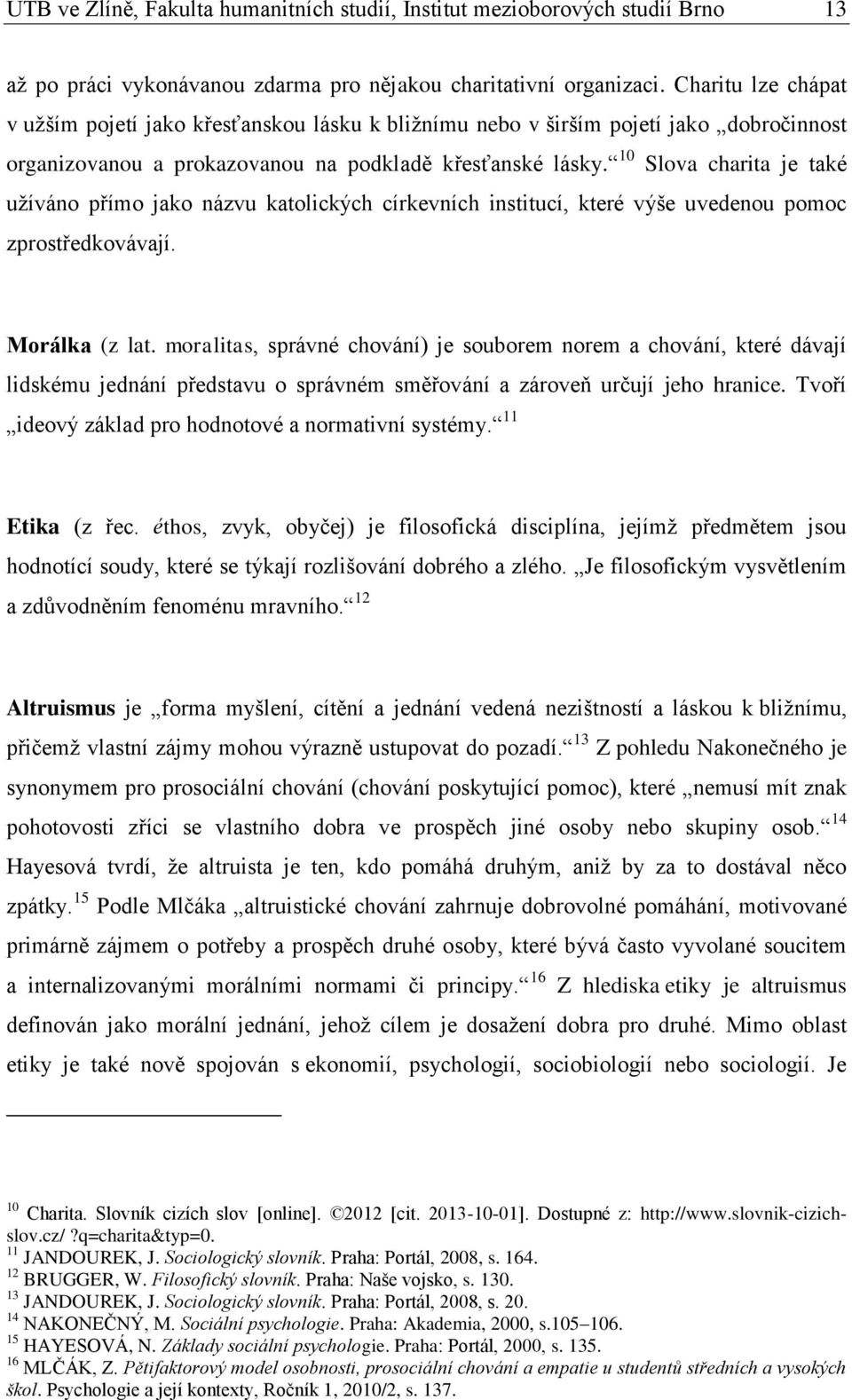 10 Slova charita je také užíváno přímo jako názvu katolických církevních institucí, které výše uvedenou pomoc zprostředkovávají. Morálka (z lat.