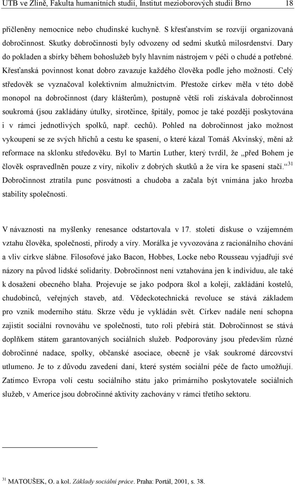 Křesťanská povinnost konat dobro zavazuje každého člověka podle jeho možností. Celý středověk se vyznačoval kolektivním almužnictvím.