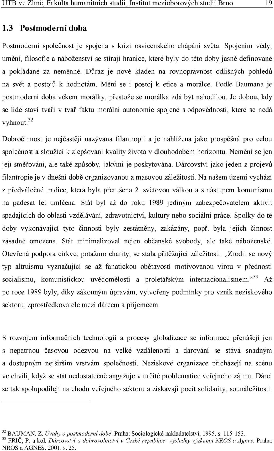 Důraz je nově kladen na rovnoprávnost odlišných pohledů na svět a postojů k hodnotám. Mění se i postoj k etice a morálce.