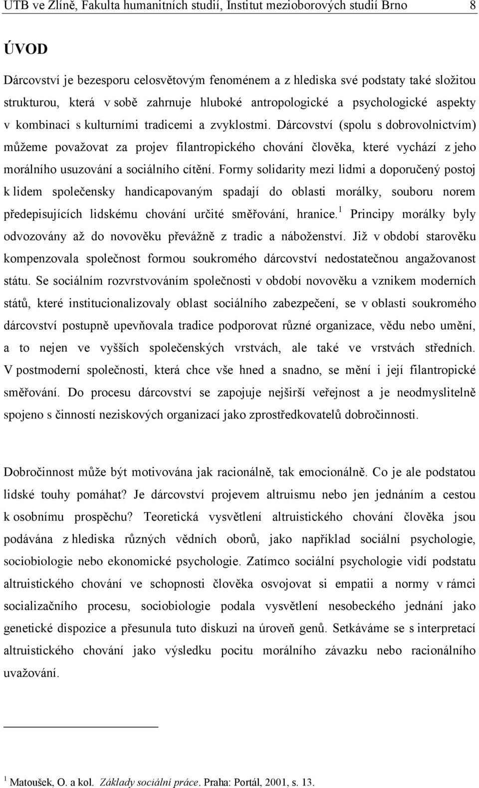 Dárcovství (spolu s dobrovolnictvím) můžeme považovat za projev filantropického chování člověka, které vychází z jeho morálního usuzování a sociálního cítění.