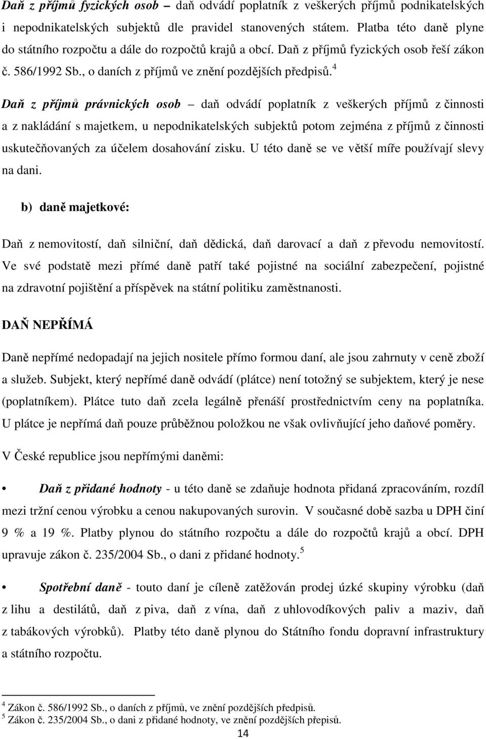 4 Daň z příjmů právnických osob daň odvádí poplatník z veškerých příjmů z činnosti a z nakládání s majetkem, u nepodnikatelských subjektů potom zejména z příjmů z činnosti uskutečňovaných za účelem