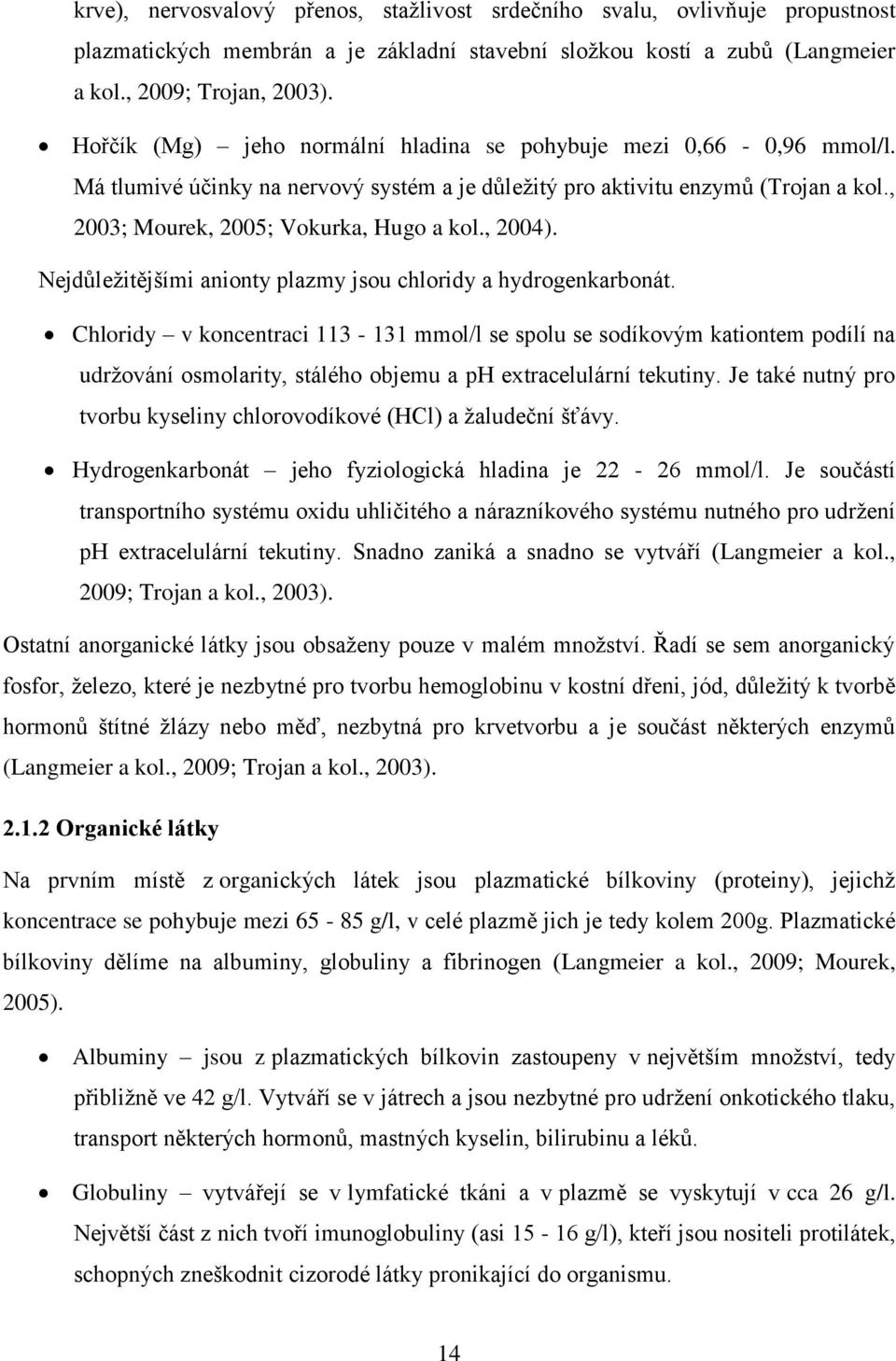 , 2004). Nejdůleţitějšími anionty plazmy jsou chloridy a hydrogenkarbonát.