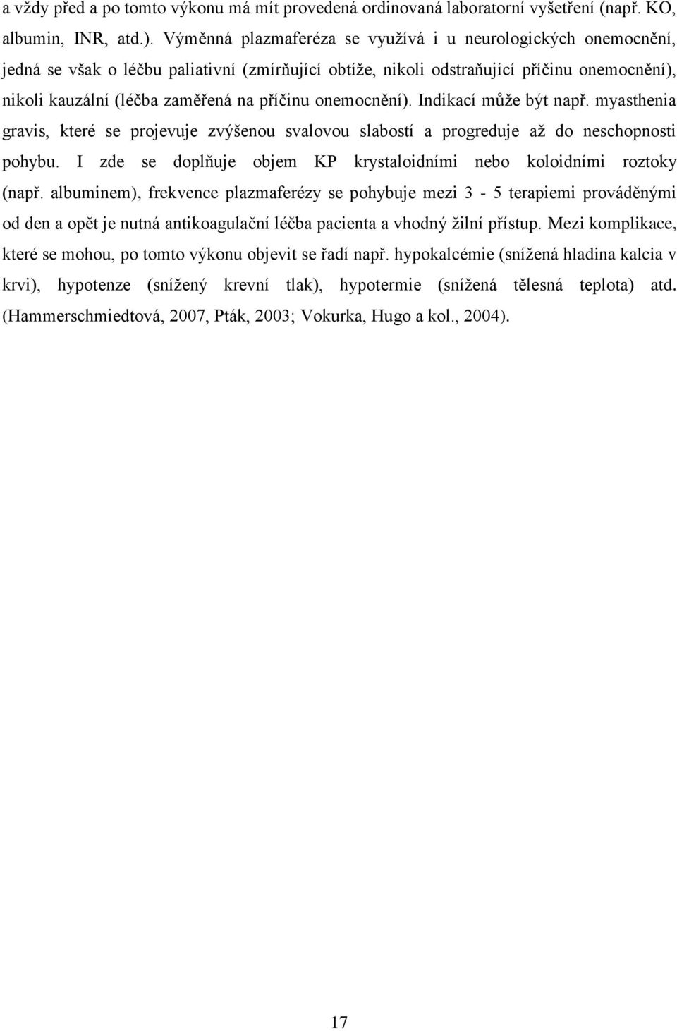 onemocnění). Indikací můţe být např. myasthenia gravis, které se projevuje zvýšenou svalovou slabostí a progreduje aţ do neschopnosti pohybu.