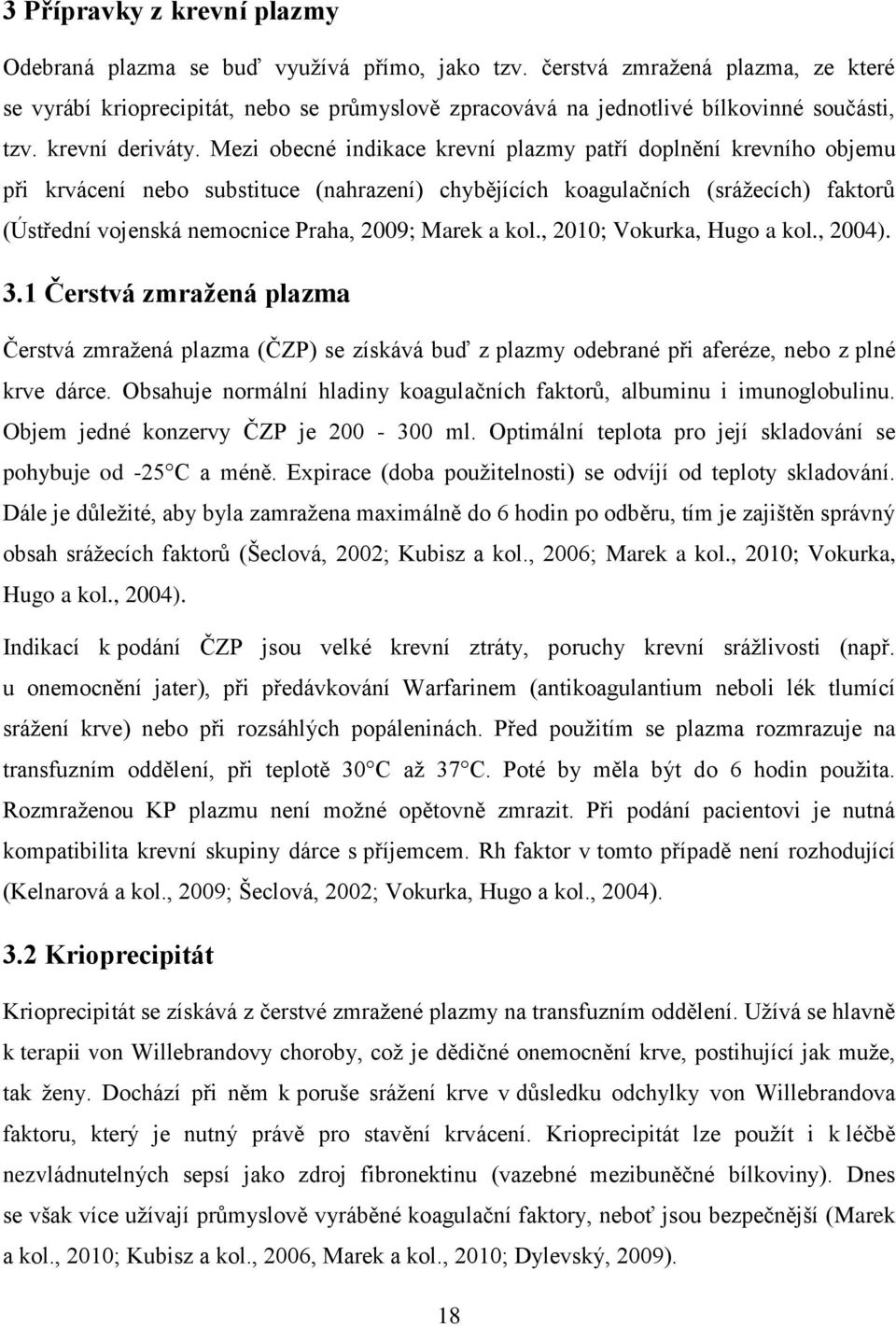 Mezi obecné indikace krevní plazmy patří doplnění krevního objemu při krvácení nebo substituce (nahrazení) chybějících koagulačních (sráţecích) faktorů (Ústřední vojenská nemocnice Praha, 2009; Marek