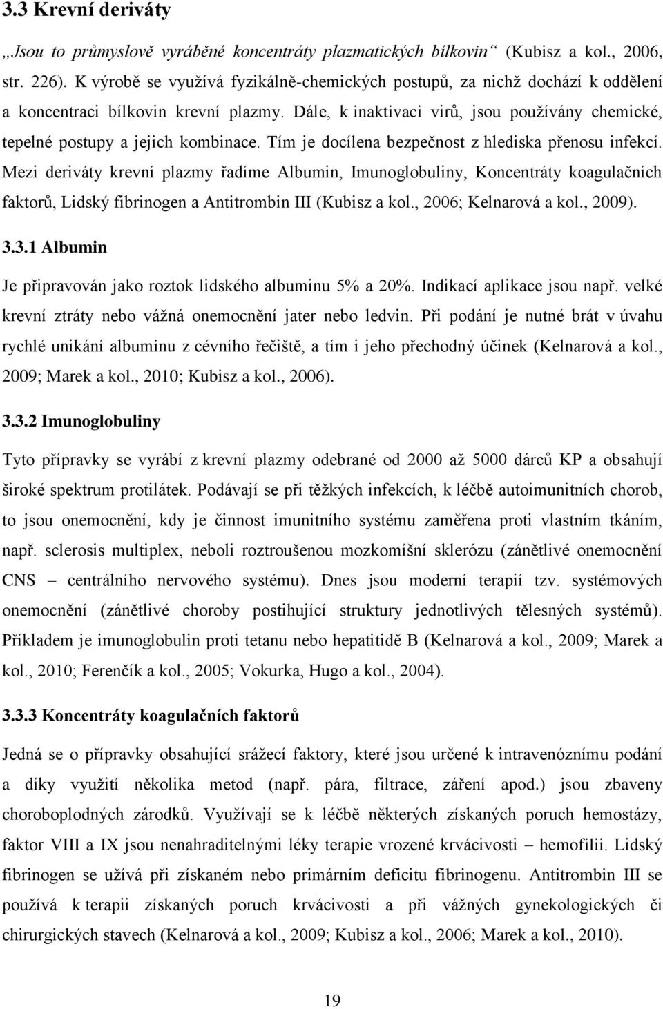 Dále, k inaktivaci virů, jsou pouţívány chemické, tepelné postupy a jejich kombinace. Tím je docílena bezpečnost z hlediska přenosu infekcí.