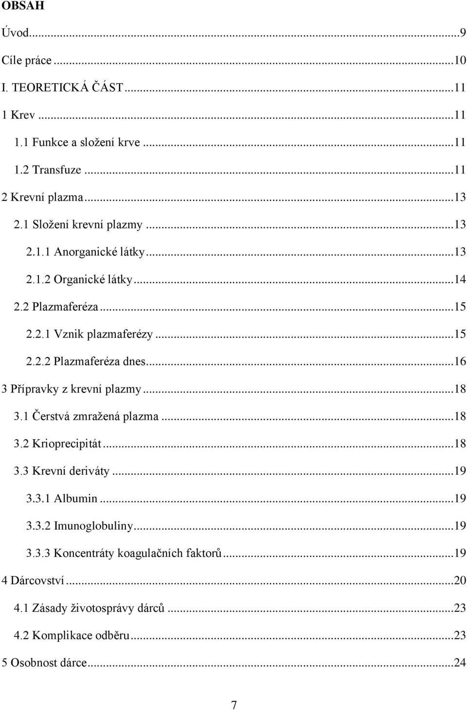 .. 16 3 Přípravky z krevní plazmy... 18 3.1 Čerstvá zmraţená plazma... 18 3.2 Krioprecipitát... 18 3.3 Krevní deriváty... 19 3.3.1 Albumin... 19 3.3.2 Imunoglobuliny.