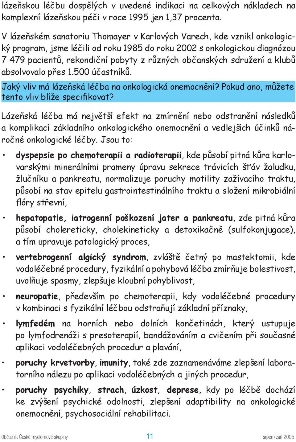 občanských sdružení a klubů absolvovalo přes 1.500 účastníků. Jaký vliv má lázeňská léčba na onkologická onemocnění? Pokud ano, můžete tento vliv blíže specifikovat?