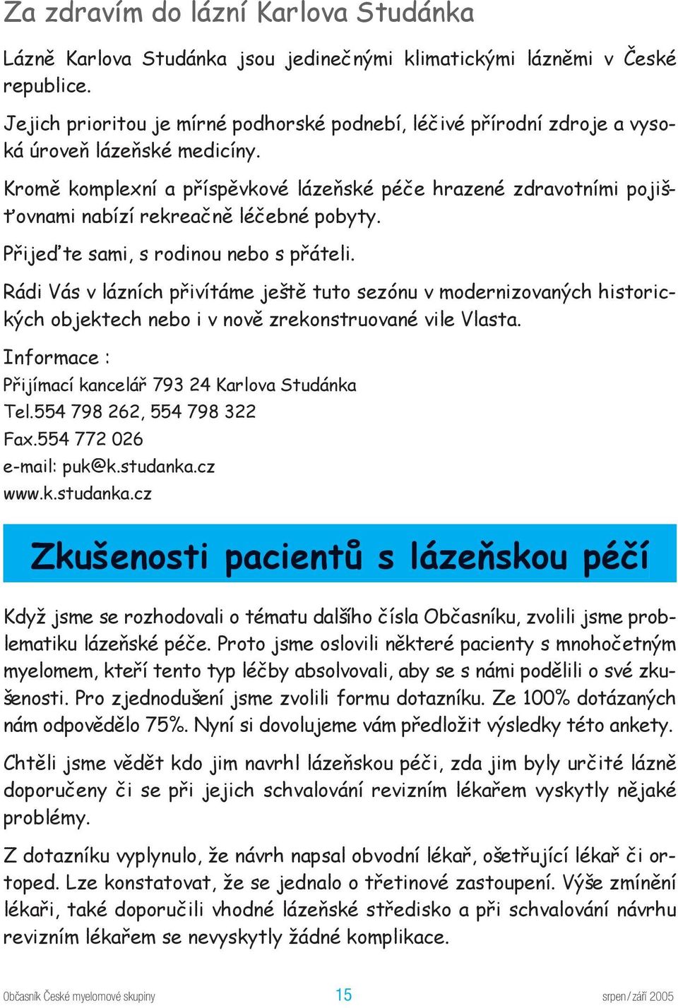 Kromě komplexní a příspěvkové lázeňské péče hrazené zdravotními pojišťovnami nabízí rekreačně léčebné pobyty. Přijeďte sami, s rodinou nebo s přáteli.