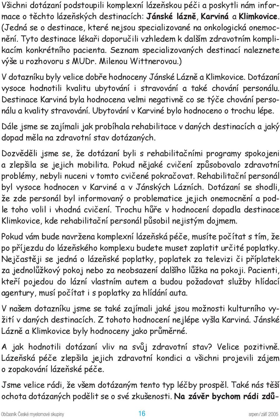 Seznam specializovaných destinací naleznete výše u rozhovoru s MUDr. Milenou Wittnerovou.) V dotazníku byly velice dobře hodnoceny Jánské Lázně a Klimkovice.