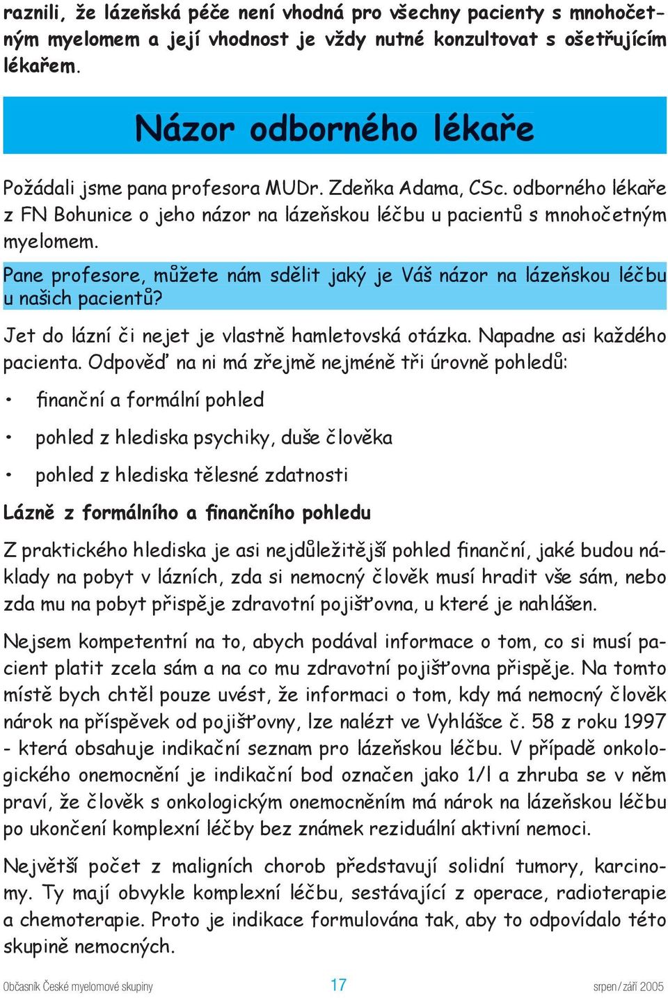 Pane profesore, můžete nám sdělit jaký je Váš názor na lázeňskou léčbu u našich pacientů? Jet do lázní či nejet je vlastně hamletovská otázka. Napadne asi každého pacienta.