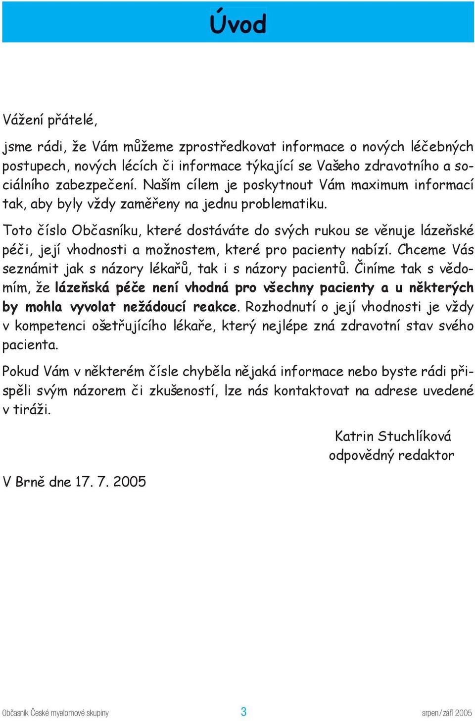 Toto číslo Občasníku, které dostáváte do svých rukou se věnuje lázeňské péči, její vhodnosti a možnostem, které pro pacienty nabízí. Chceme Vás seznámit jak s názory lékařů, tak i s názory pacientů.