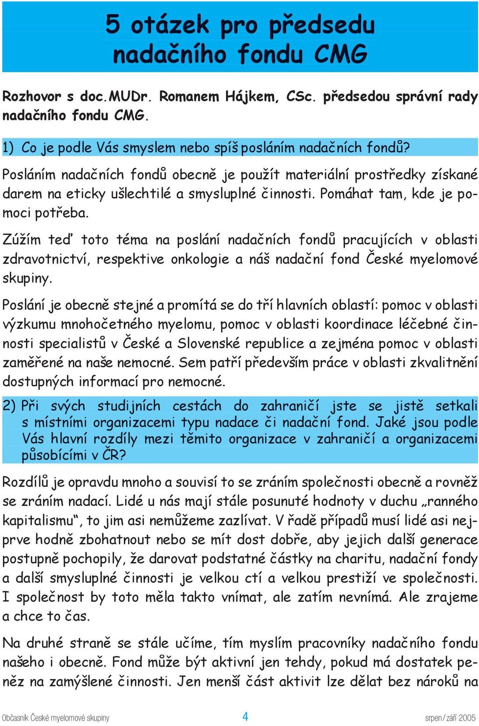 Zúžím teď toto téma na poslání nadačních fondů pracujících v oblasti zdravotnictví, respektive onkologie a náš nadační fond České myelomové skupiny.