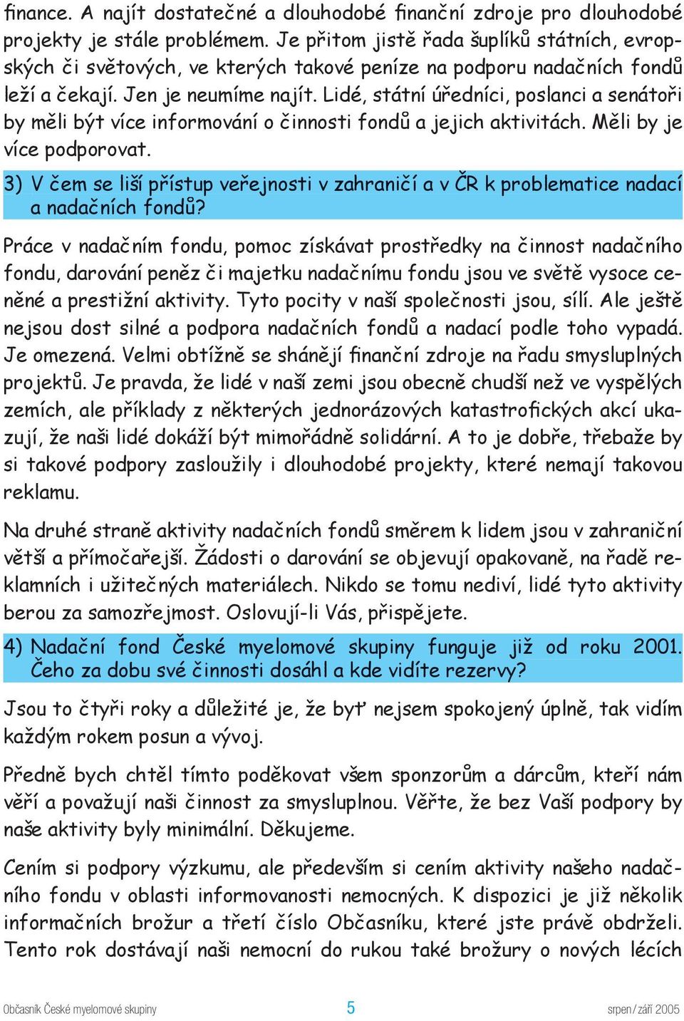 Lidé, státní úředníci, poslanci a senátoři by měli být více informování o činnosti fondů a jejich aktivitách. Měli by je více podporovat.