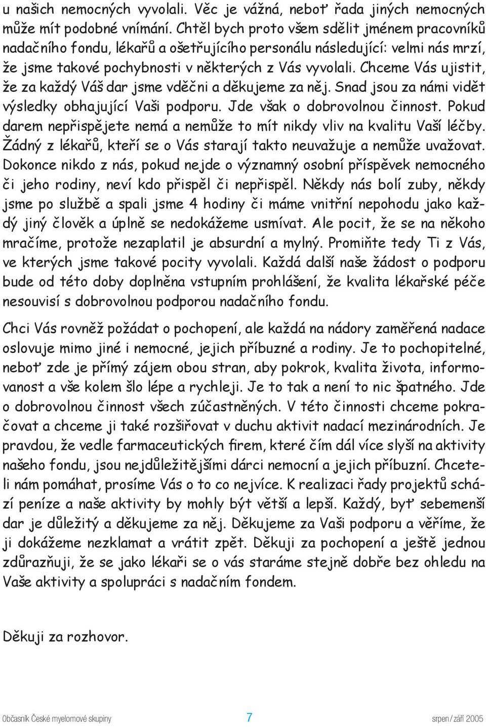 Chceme Vás ujistit, že za každý Váš dar jsme vděčni a děkujeme za něj. Snad jsou za námi vidět výsledky obhajující Vaši podporu. Jde však o dobrovolnou činnost.