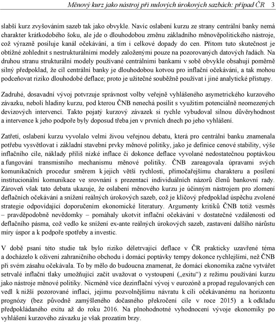 celkové dopady do cen. Přitom tuto skutečnost je obtížné zohlednit s nestrukturálními modely založenými pouze na pozorovaných datových řadách.