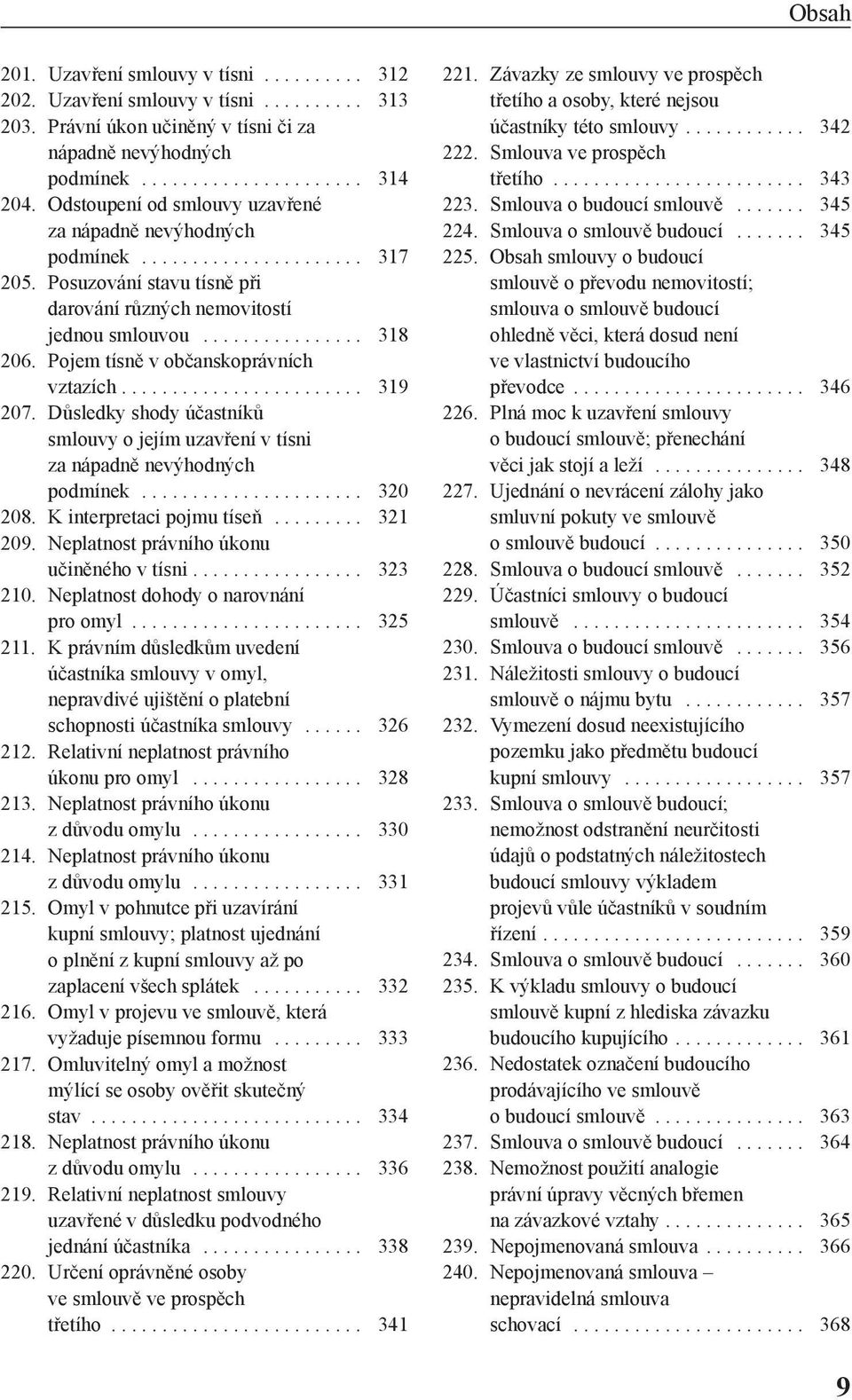 Pojem tísně v občanskoprávních vztazích........................ 319 207. Důsledky shody účastníků smlouvy o jejím uzavření v tísni za nápadně nevýhodných podmínek...................... 320 208.