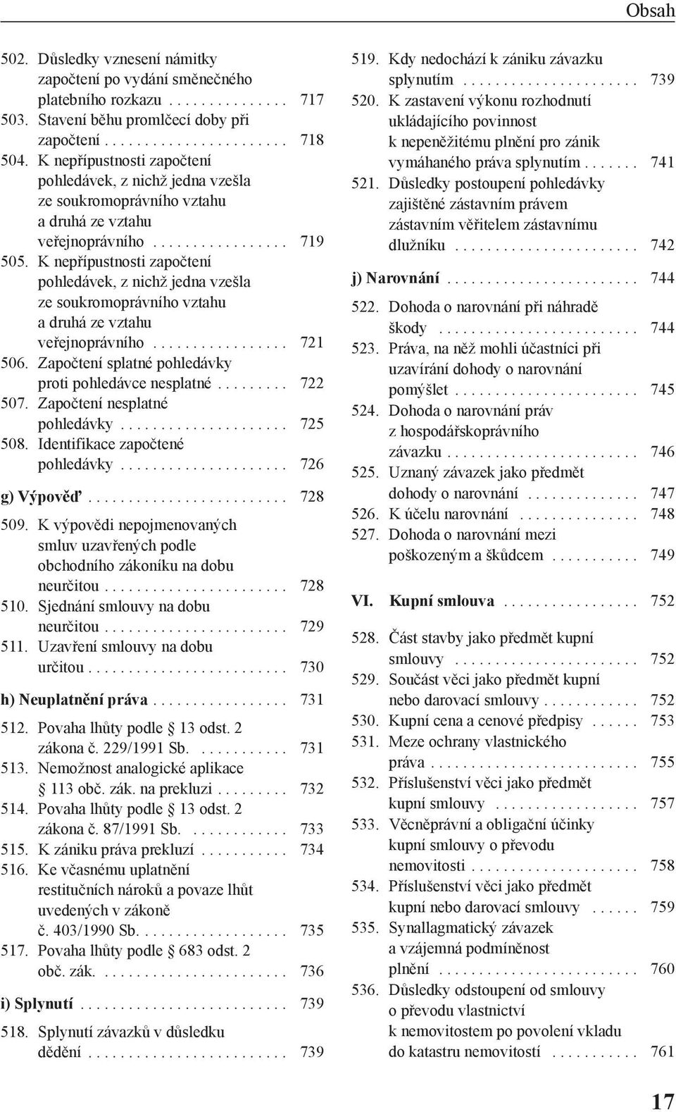 K nepřípustnosti započtení pohledávek, z nichž jedna vzešla ze soukromoprávního vztahu a druhá ze vztahu veřejnoprávního................. 721 506.