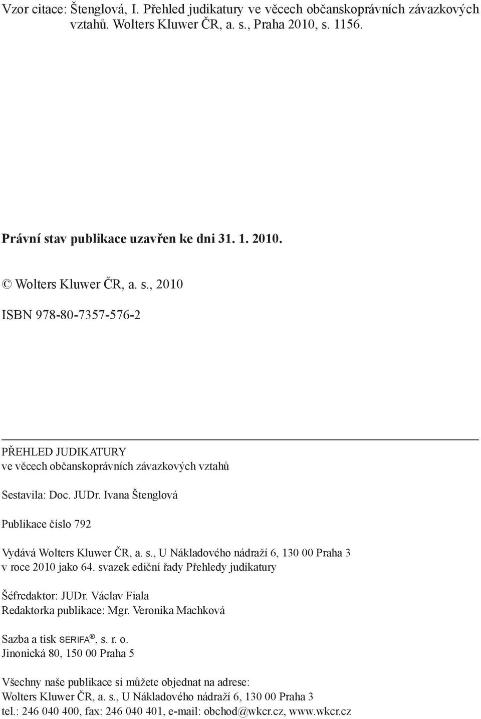 JUDr. Ivana Štenglová Publikace číslo 792 Vydává Wolters Kluwer ČR, a. s., U Nákladového nádraží 6, 130 00 Praha 3 v roce 2010 jako 64. svazek ediční řady Přehledy judikatury Šéfredaktor: JUDr.