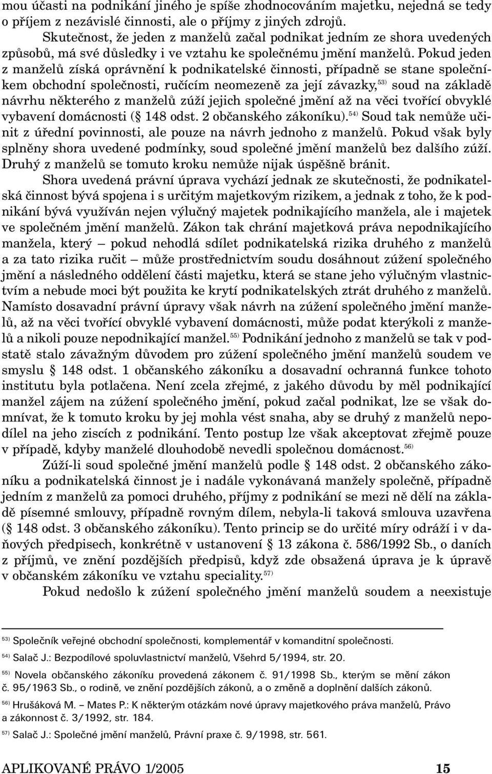 Pokud jeden z manželů získá oprávnění k podnikatelské činnosti, případně se stane společníkem obchodní společnosti, ručícím neomezeně za její závazky, 53) soud na základě návrhu některého z manželů