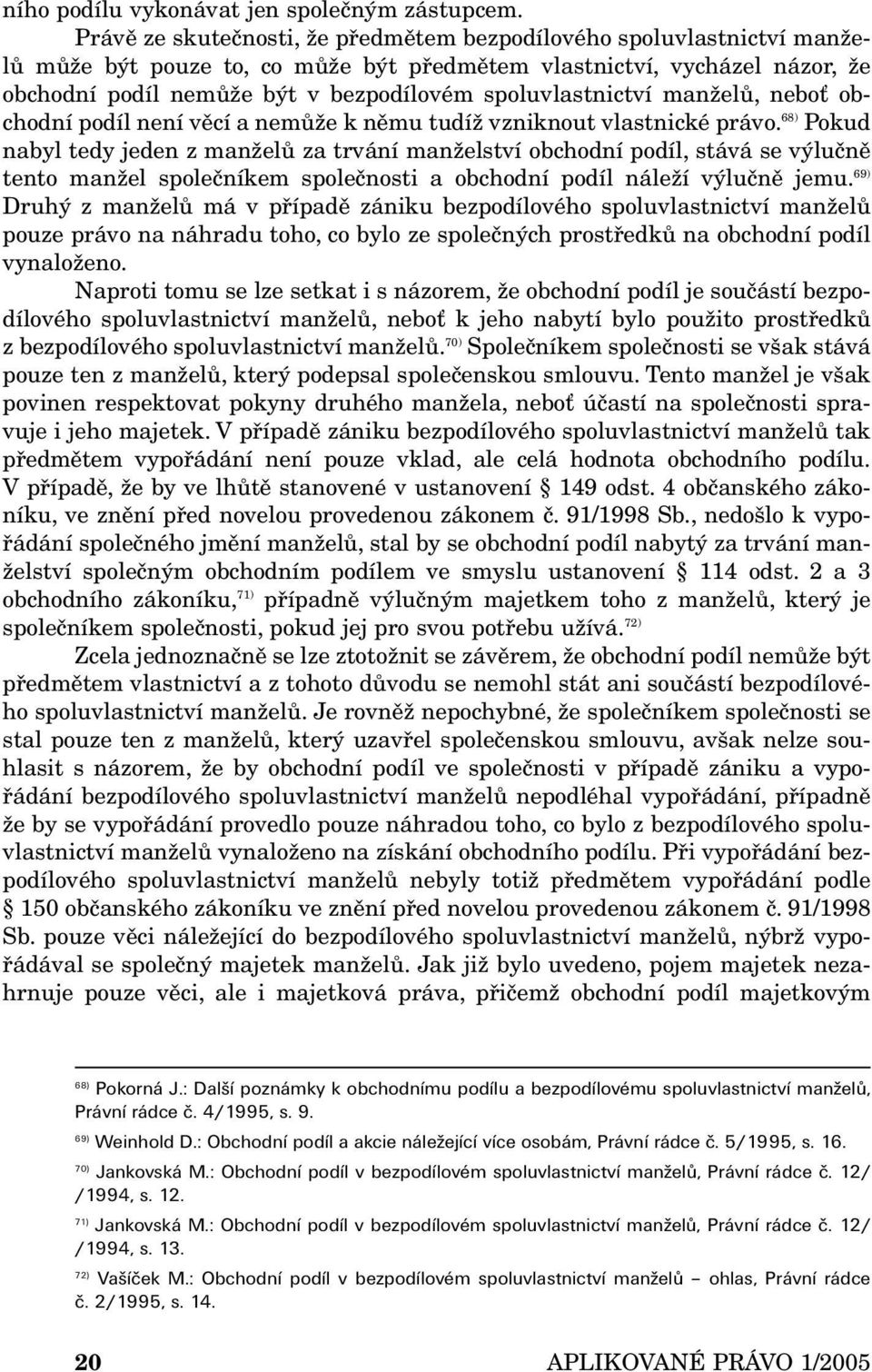 spoluvlastnictví manželů, neboť obchodní podíl není věcí a nemůže k němu tudíž vzniknout vlastnické právo.