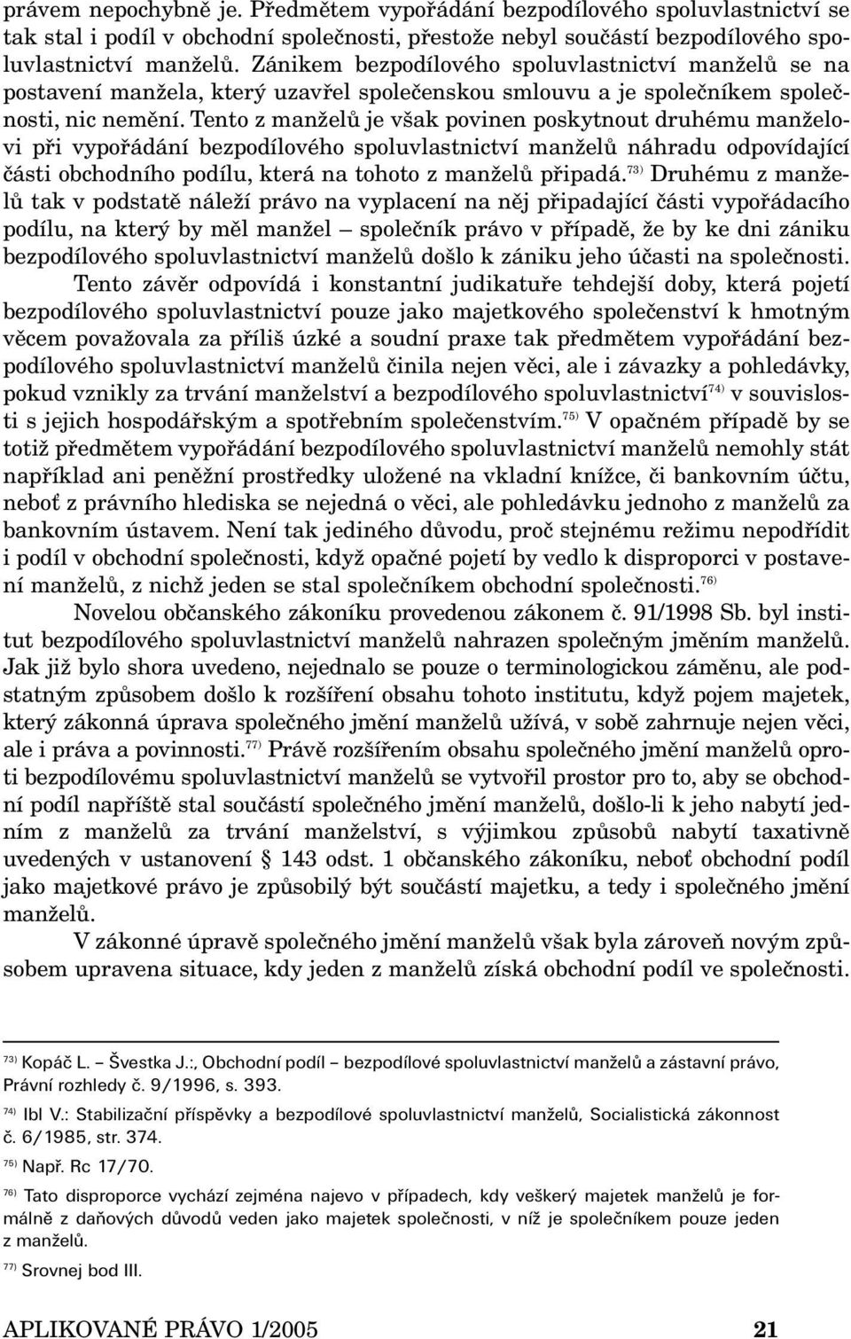 Tento z manželů je však povinen poskytnout druhému manželovi při vypořádání bezpodílového spoluvlastnictví manželů náhradu odpovídající části obchodního podílu, která na tohoto z manželů připadá.